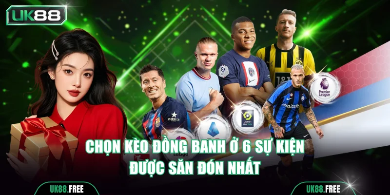 Chọn kèo đồng banh ở 6 sự kiện được săn đón nhất