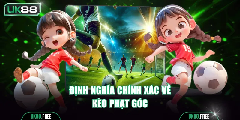 Định nghĩa chính xác về hình thức kèo phạt góc
