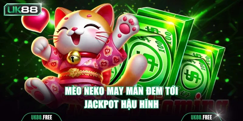 Mèo Neko may mắn đem tới jackpot hậu hĩnh