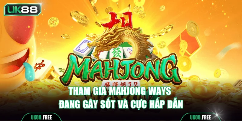 Tham gia Mahjong Ways đang gây sốt và cực hấp dẫn