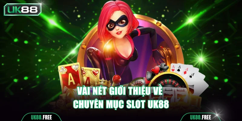Vài nét giới thiệu về chuyên mục slot UK88